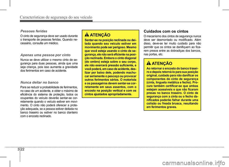 Hyundai HB20 2017 Manual do proprietário (in Portuguese) Características de segurança do seu veículo
3 22
ATENÇÃO
Sentar-se na posição reclinada ou dei-
tada quando seu veículo estiver em
movimento pode ser perigoso. Mesmo
que você esteja usand Hyundai HB20 2017 Manual do proprietário (in Portuguese) Características de segurança do seu veículo
3 22
ATENÇÃO
Sentar-se na posição reclinada ou dei-
tada quando seu veículo estiver em
movimento pode ser perigoso. Mesmo
que você esteja usand