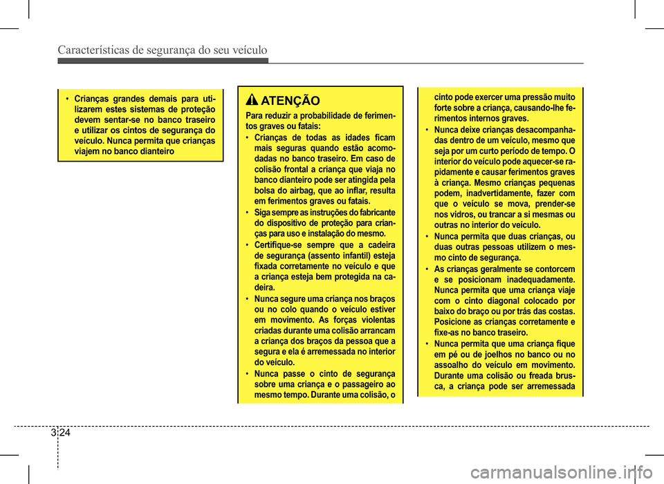 Hyundai HB20 2017 Manual do proprietário (in Portuguese) Características de segurança do seu veículo
3 24
ATENÇÃO
Para reduzir a probabilidade de ferimen-
tos graves ou fatais:
• Crianças de todas as idades ficam
mais seguras quando estão Hyundai HB20 2017 Manual do proprietário (in Portuguese) Características de segurança do seu veículo
3 24
ATENÇÃO
Para reduzir a probabilidade de ferimen-
tos graves ou fatais:
• Crianças de todas as idades ficam
mais seguras quando estão