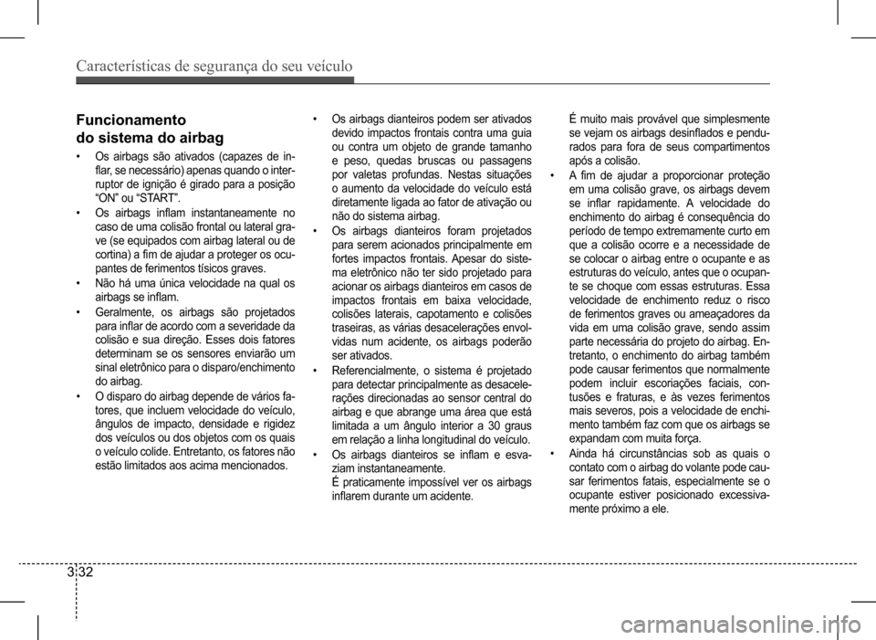 Hyundai HB20 2017 Manual do proprietário (in Portuguese) Características de segurança do seu veículo
3 32
• Os airbags dianteiros podem ser ativados
devido impactos frontais contra uma guia
ou contra um objeto de grande tamanho
e peso, quedas brusc Hyundai HB20 2017 Manual do proprietário (in Portuguese) Características de segurança do seu veículo
3 32
• Os airbags dianteiros podem ser ativados
devido impactos frontais contra uma guia
ou contra um objeto de grande tamanho
e peso, quedas brusc