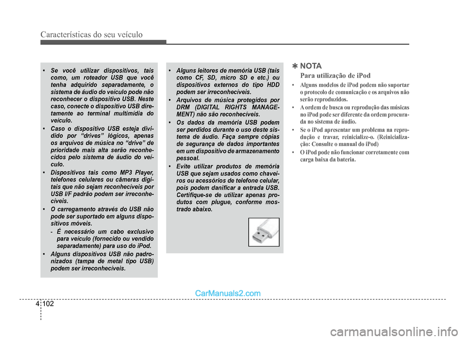 Hyundai HB20 2012  Manual do proprietário (in Portuguese) 4-102
Características do seu veículo 
�‡Se você utilizar dispositivos, taiscomo, um roteador USB que vocêtenha adquirido separadamente, osistema de áudio do veículo pode nãoreconhecer o dispo