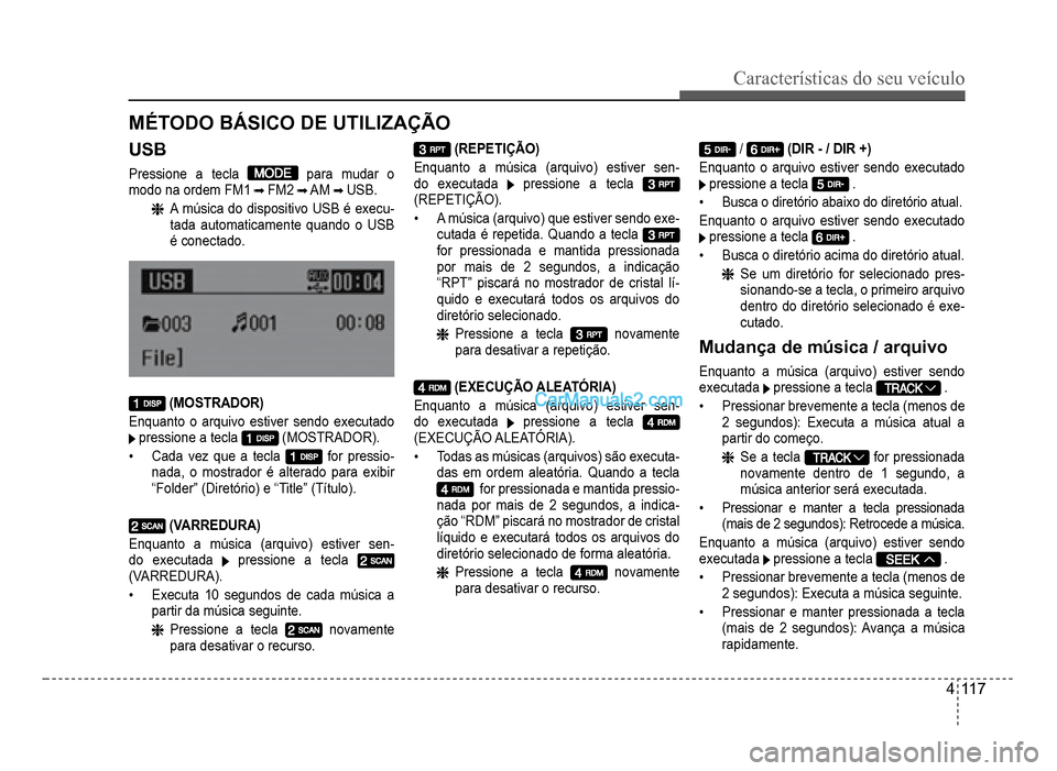 Hyundai HB20 2012  Manual do proprietário (in Portuguese) Características do seu veículo 
4-117
MÉTODO BÁSICO DE UTILIZAÇÃO
USB
Pressione a tecla para mudar o 
modo na ordem FM1FM2AM USB.
  A música do dispositivo USB é execu-tada automaticamente qua