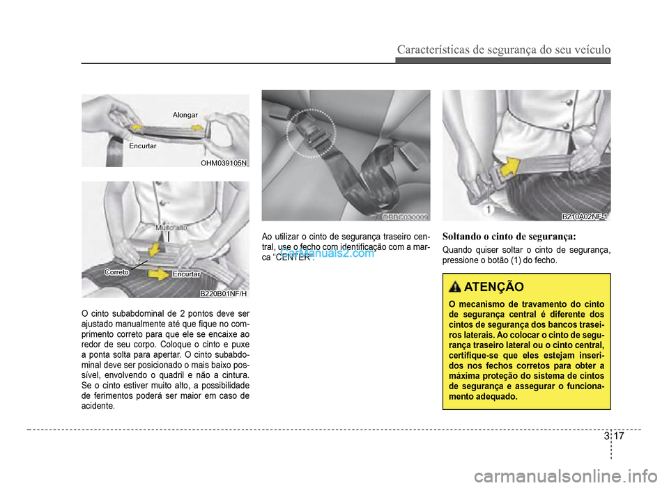 Hyundai HB20 2012  Manual do proprietário (in Portuguese) Características de segurança do seu veículo
3-17
EncurtarEncurtar
AlongarAlongar
OHM039105NOHM039105N
CorretoCorretoEncurtarEncurtar
B220B01NF/HB220B01NF/H
O cinto subabdominal de 2 pontos deve ser