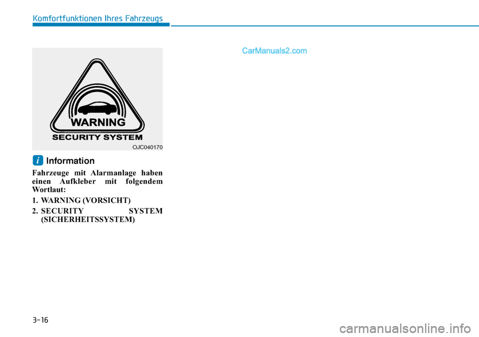 Hyundai Ioniq 2019  Betriebsanleitung (in German) 3-16
Komfortfunktionen Ihres Fahrzeugs
Information 
Fahrzeuge mit Alarmanlage haben
einen Aufkleber mit  folgendem
Wo r t l a u t :
1. WARNING (VORSICHT)
2. SECURITY SYSTEM(SICHERHEITSSYSTEM)
i
OJC040