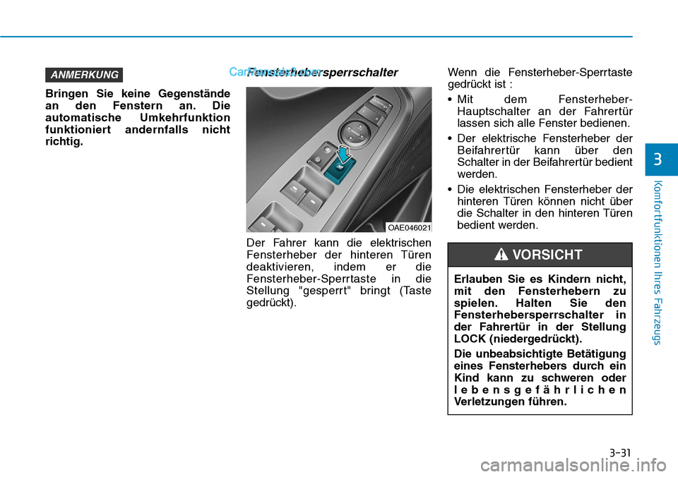 Hyundai Ioniq 2019  Betriebsanleitung (in German) 3-31
Komfortfunktionen Ihres Fahrzeugs
3
Bringen Sie keine Gegenstände
an den Fenstern an. Die
automatische Umkehrfunktion
funktioniert andernfalls nicht
richtig.
Fensterhebersperrschalter
Der Fahrer