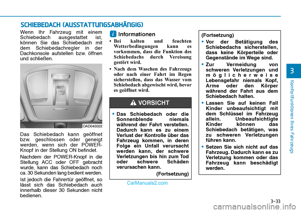 Hyundai Ioniq 2019 Betriebsanleitung (in German) 3-33
Komfortfunktionen Ihres Fahrzeugs
3
SCHIEBEDACH (AUSSTATTUNGSABHÄNGIG)
Wenn Ihr Fahrzeug mit einem
Schiebedach ausgestattet ist,
können Sie das Schiebedach mit
dem Schiebedachregler in der
Dach Hyundai Ioniq 2019 Betriebsanleitung (in German) 3-33
Komfortfunktionen Ihres Fahrzeugs
3
SCHIEBEDACH (AUSSTATTUNGSABHÄNGIG)
Wenn Ihr Fahrzeug mit einem
Schiebedach ausgestattet ist,
können Sie das Schiebedach mit
dem Schiebedachregler in der
Dach
