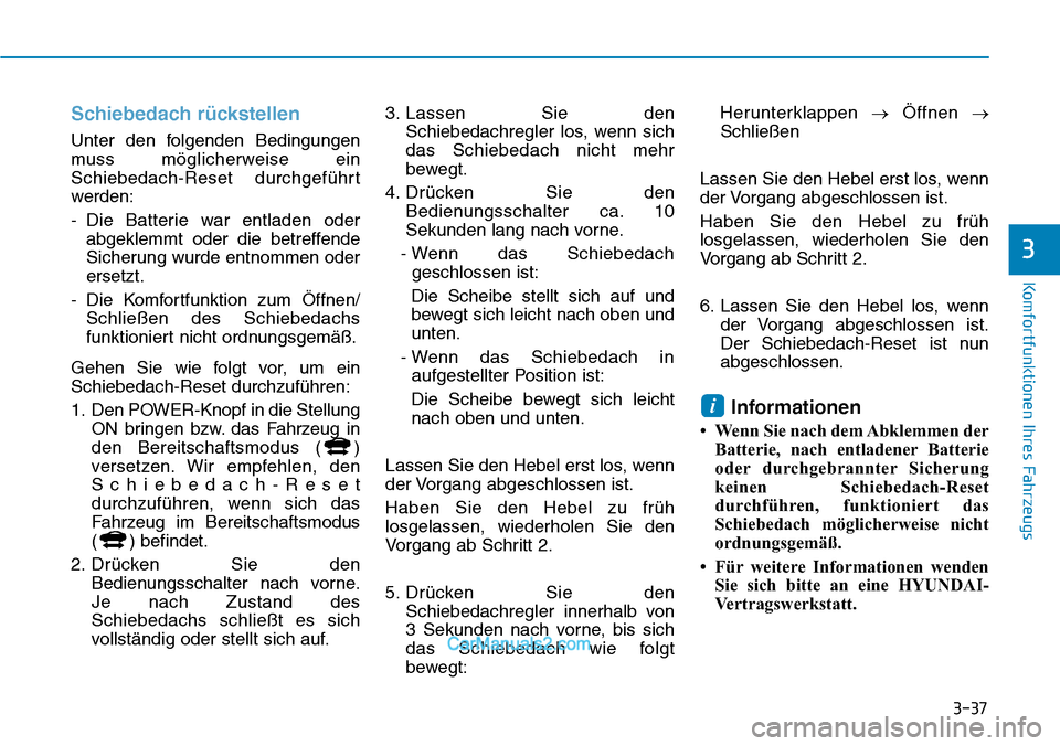 Hyundai Ioniq 2019 Betriebsanleitung (in German) 3-37
Komfortfunktionen Ihres Fahrzeugs
Schiebedach rückstellen
Unter den folgenden Bedingungen
muss möglicherweise ein
Schiebedach-Reset durchgeführt
werden:
- Die Batterie war entladen oderabgekle Hyundai Ioniq 2019 Betriebsanleitung (in German) 3-37
Komfortfunktionen Ihres Fahrzeugs
Schiebedach rückstellen
Unter den folgenden Bedingungen
muss möglicherweise ein
Schiebedach-Reset durchgeführt
werden:
- Die Batterie war entladen oderabgekle