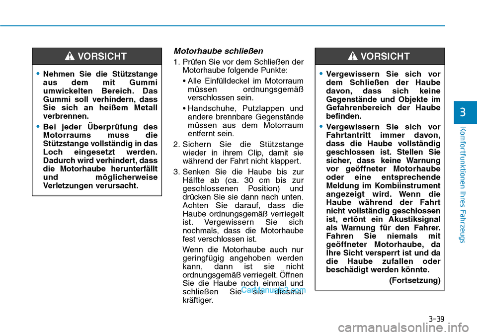 Hyundai Ioniq 2019 Betriebsanleitung (in German) 3-39
Komfortfunktionen Ihres Fahrzeugs
3
Motorhaube schließen
1. Prüfen Sie vor dem Schließen derMotorhaube folgende Punkte:
• Alle Einfülldeckel im Motorraum müssen ordnungsgemäß
verschlosse Hyundai Ioniq 2019 Betriebsanleitung (in German) 3-39
Komfortfunktionen Ihres Fahrzeugs
3
Motorhaube schließen
1. Prüfen Sie vor dem Schließen derMotorhaube folgende Punkte:
• Alle Einfülldeckel im Motorraum müssen ordnungsgemäß
verschlosse
