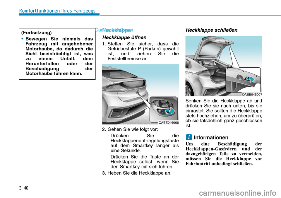 Hyundai Ioniq 2019 Betriebsanleitung (in German) 3-40
Komfortfunktionen Ihres Fahrzeugs
Heckklappe
Heckklappe öffnen
1. Stellen Sie sicher, dass dieGetriebestufe P (Parken) gewählt
ist, und ziehen Sie die
Feststellbremse an.
2. Gehen Sie wie folgt Hyundai Ioniq 2019 Betriebsanleitung (in German) 3-40
Komfortfunktionen Ihres Fahrzeugs
Heckklappe
Heckklappe öffnen
1. Stellen Sie sicher, dass dieGetriebestufe P (Parken) gewählt
ist, und ziehen Sie die
Feststellbremse an.
2. Gehen Sie wie folgt