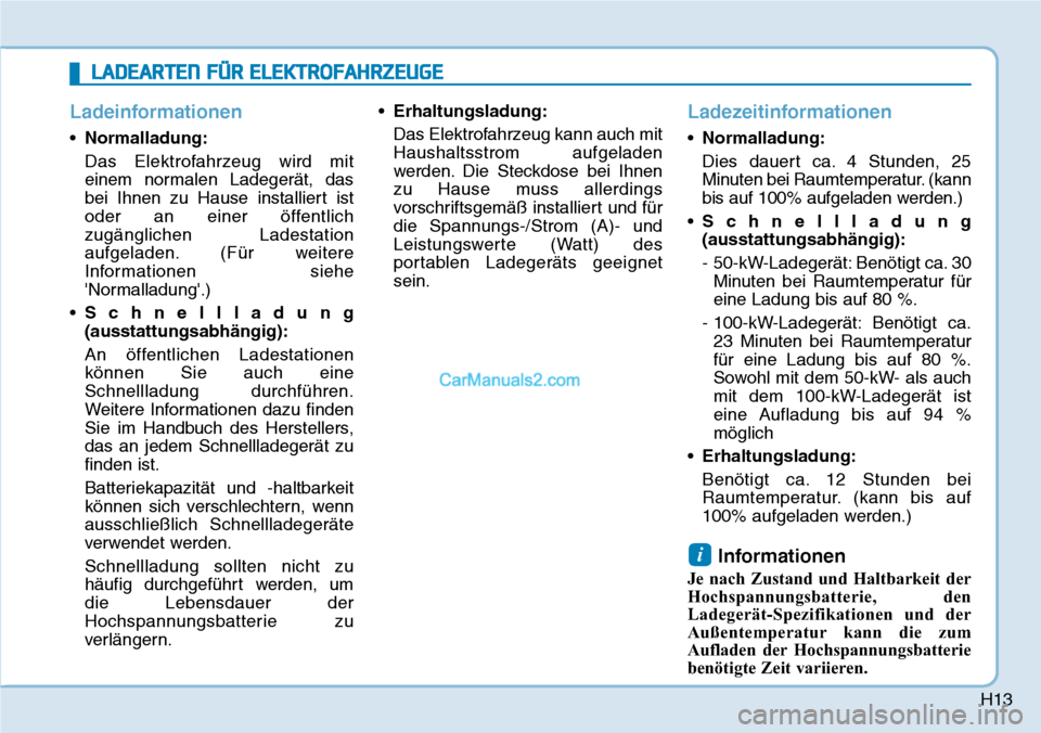 Hyundai Ioniq 2019 Betriebsanleitung (in German) H13
Ladeinformationen
•Normalladung:
Das Elektrofahrzeug wird mit
einem normalen Ladegerät, das
bei Ihnen zu Hause installiert ist
oder an einer öffentlich
zugänglichen Ladestation
aufgeladen. (F Hyundai Ioniq 2019 Betriebsanleitung (in German) H13
Ladeinformationen
•Normalladung:
Das Elektrofahrzeug wird mit
einem normalen Ladegerät, das
bei Ihnen zu Hause installiert ist
oder an einer öffentlich
zugänglichen Ladestation
aufgeladen. (F