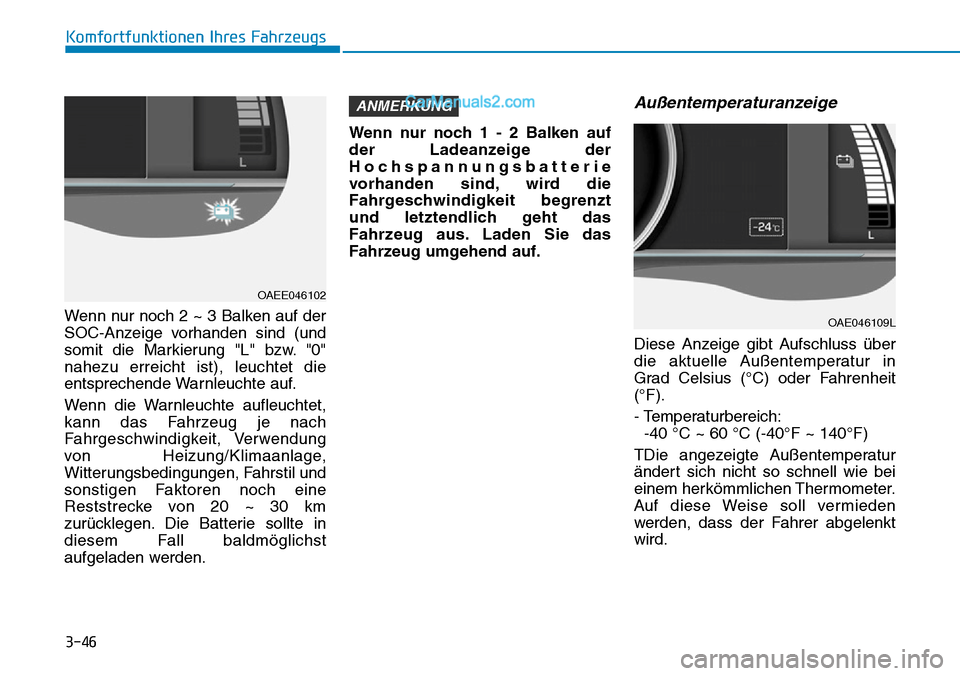 Hyundai Ioniq 2019 Betriebsanleitung (in German) 3-46
Komfortfunktionen Ihres Fahrzeugs
Wenn nur noch 2 ~ 3 Balken auf der
SOC-Anzeige vorhanden sind (und
somit die Markierung "L" bzw. "0"
nahezu erreicht ist), leuchtet die
entsprechende Warnleuchte Hyundai Ioniq 2019 Betriebsanleitung (in German) 3-46
Komfortfunktionen Ihres Fahrzeugs
Wenn nur noch 2 ~ 3 Balken auf der
SOC-Anzeige vorhanden sind (und
somit die Markierung "L" bzw. "0"
nahezu erreicht ist), leuchtet die
entsprechende Warnleuchte