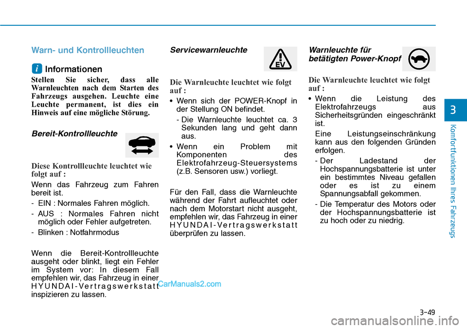 Hyundai Ioniq 2019 Betriebsanleitung (in German) 3-49
Komfortfunktionen Ihres Fahrzeugs
3
Warn- und KontrollleuchtenInformationen
Stellen Sie sicher, dass alle
Warnleuchten nach dem Starten des
Fahrzeugs ausgehen. Leuchte eine
Leuchte permanent, ist Hyundai Ioniq 2019 Betriebsanleitung (in German) 3-49
Komfortfunktionen Ihres Fahrzeugs
3
Warn- und KontrollleuchtenInformationen
Stellen Sie sicher, dass alle
Warnleuchten nach dem Starten des
Fahrzeugs ausgehen. Leuchte eine
Leuchte permanent, ist