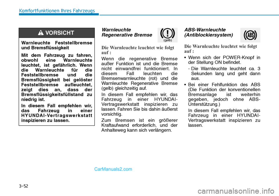 Hyundai Ioniq 2019 Betriebsanleitung (in German) 3-52
Komfortfunktionen Ihres Fahrzeugs
WarnleuchteRegenerative Bremse
Die Warnleuchte leuchtet wie folgt
auf :
Wenn die regenerative Bremse
außer Funktion ist und die Bremse
nicht einwandfrei funktio Hyundai Ioniq 2019 Betriebsanleitung (in German) 3-52
Komfortfunktionen Ihres Fahrzeugs
WarnleuchteRegenerative Bremse
Die Warnleuchte leuchtet wie folgt
auf :
Wenn die regenerative Bremse
außer Funktion ist und die Bremse
nicht einwandfrei funktio