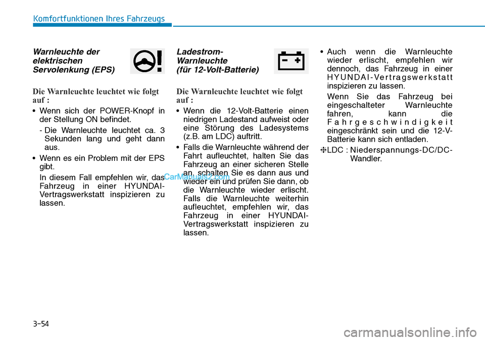 Hyundai Ioniq 2019 Betriebsanleitung (in German) 3-54
Komfortfunktionen Ihres Fahrzeugs
Warnleuchte derelektrischenServolenkung (EPS)
Die Warnleuchte leuchtet wie folgt
auf :
• Wenn sich der POWER-Knopf in
der Stellung ON befindet.
- Die Warnleuch Hyundai Ioniq 2019 Betriebsanleitung (in German) 3-54
Komfortfunktionen Ihres Fahrzeugs
Warnleuchte derelektrischenServolenkung (EPS)
Die Warnleuchte leuchtet wie folgt
auf :
• Wenn sich der POWER-Knopf in
der Stellung ON befindet.
- Die Warnleuch