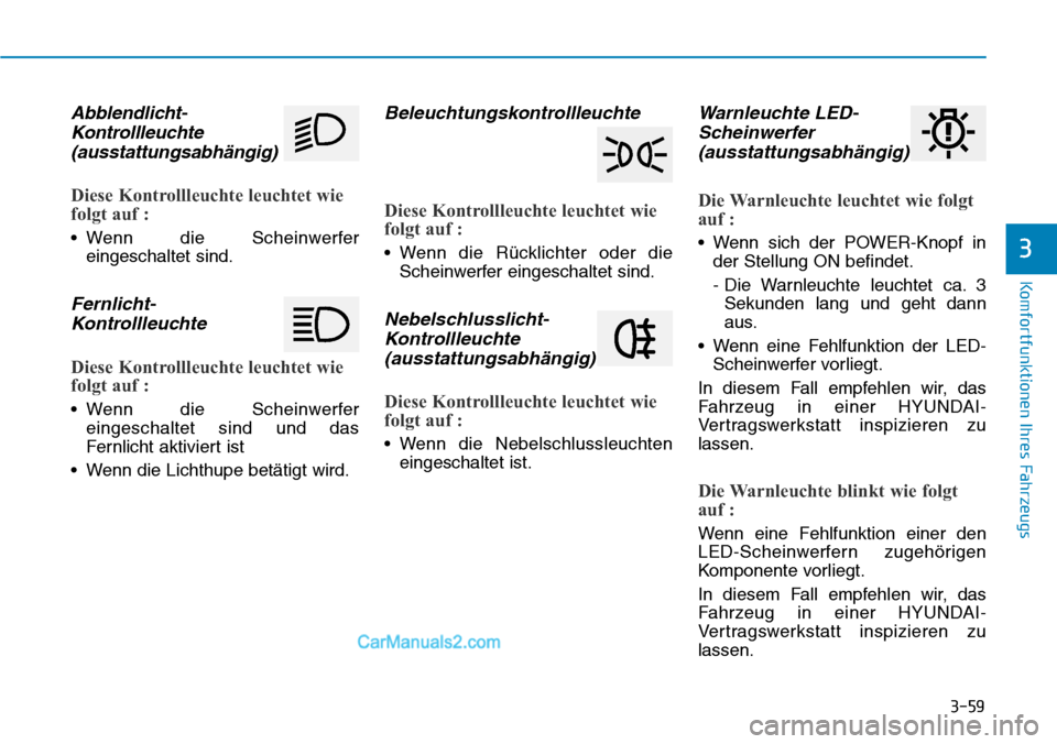 Hyundai Ioniq 2019 Betriebsanleitung (in German) 3-59
Komfortfunktionen Ihres Fahrzeugs
3
Abblendlicht-Kontrollleuchte(ausstattungsabhängig)
Diese Kontrollleuchte leuchtet wie
folgt auf :
• Wenn die Scheinwerfer
eingeschaltet sind.
Fernlicht-Kont Hyundai Ioniq 2019 Betriebsanleitung (in German) 3-59
Komfortfunktionen Ihres Fahrzeugs
3
Abblendlicht-Kontrollleuchte(ausstattungsabhängig)
Diese Kontrollleuchte leuchtet wie
folgt auf :
• Wenn die Scheinwerfer
eingeschaltet sind.
Fernlicht-Kont