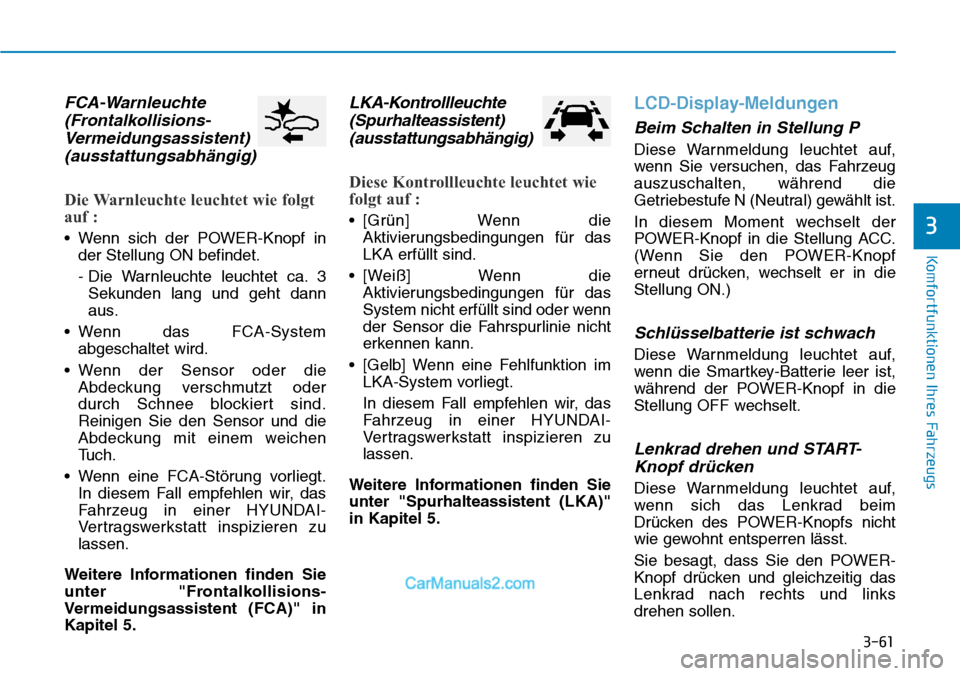 Hyundai Ioniq 2019 Betriebsanleitung (in German) 3-61
Komfortfunktionen Ihres Fahrzeugs
3
FCA-Warnleuchte(Frontalkollisions-Vermeidungsassistent)(ausstattungsabhängig)
Die Warnleuchte leuchtet wie folgt
auf :
• Wenn sich der POWER-Knopf in
der St Hyundai Ioniq 2019 Betriebsanleitung (in German) 3-61
Komfortfunktionen Ihres Fahrzeugs
3
FCA-Warnleuchte(Frontalkollisions-Vermeidungsassistent)(ausstattungsabhängig)
Die Warnleuchte leuchtet wie folgt
auf :
• Wenn sich der POWER-Knopf in
der St
