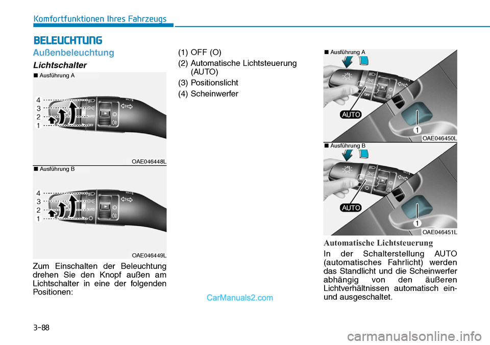 Hyundai Ioniq 2019  Betriebsanleitung (in German) 3-88
Komfortfunktionen Ihres Fahrzeugs
Außenbeleuchtung
Lichtschalter
Zum Einschalten der Beleuchtung
drehen Sie den Knopf außen am
Lichtschalter in eine der folgenden
Positionen:(1) OFF (O)
(2) Aut