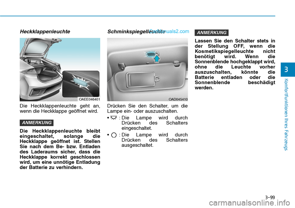 Hyundai Ioniq 2019  Betriebsanleitung (in German) 3-99
Komfortfunktionen Ihres Fahrzeugs
3
Heckklappenleuchte
Die Heckklappenleuchte geht an,
wenn die Heckklappe geöffnet wird.
Die Heckklappenleuchte bleibt
eingeschaltet, solange die
Heckklappe geö