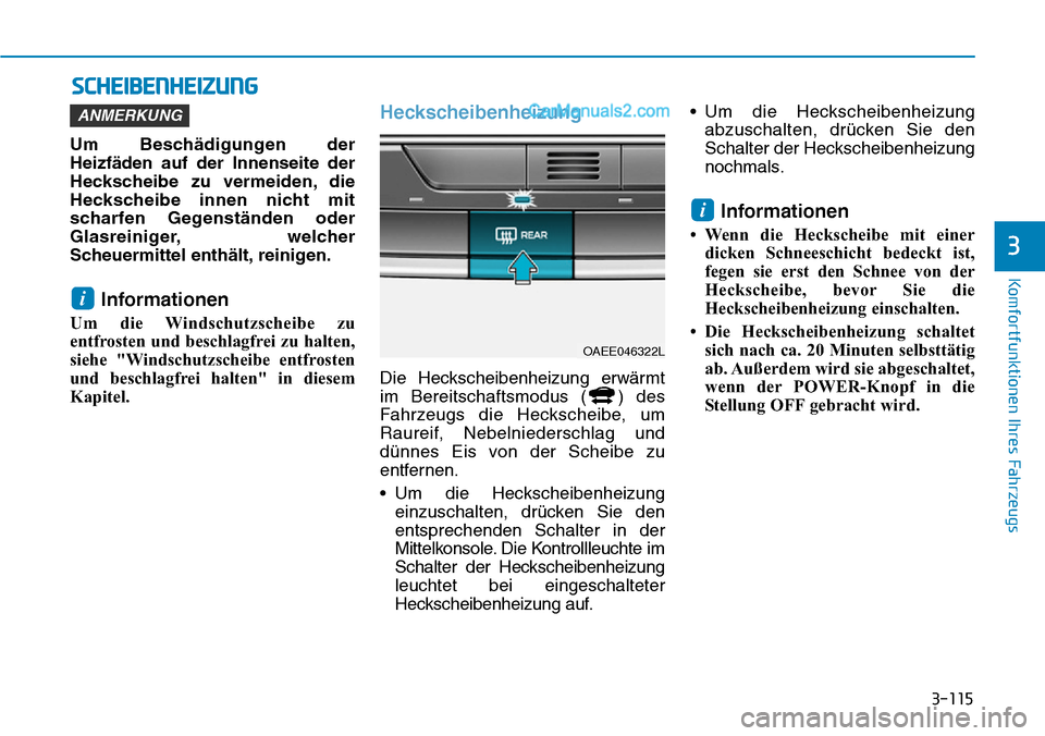 Hyundai Ioniq 2019  Betriebsanleitung (in German) 3-115
Komfortfunktionen Ihres Fahrzeugs
3
SCHEIBENHEIZUNG
Um Beschädigungen der
Heizfäden auf der Innenseite der
Heckscheibe zu vermeiden, die
Heckscheibe innen nicht mit
scharfen Gegenständen oder
