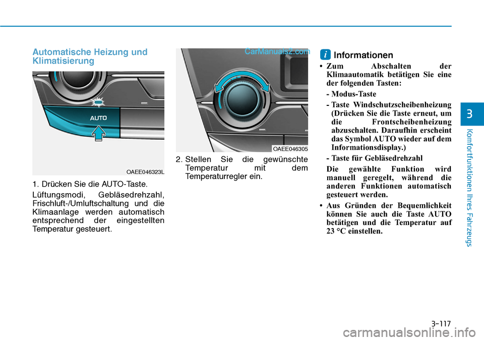 Hyundai Ioniq 2019  Betriebsanleitung (in German) 3-117
Komfortfunktionen Ihres Fahrzeugs
3
Automatische Heizung und
Klimatisierung
1. Drücken Sie die AUTO-Taste.
Lüftungsmodi, Gebläsedrehzahl,
Frischluft-/Umluftschaltung und die
Klimaanlage werde