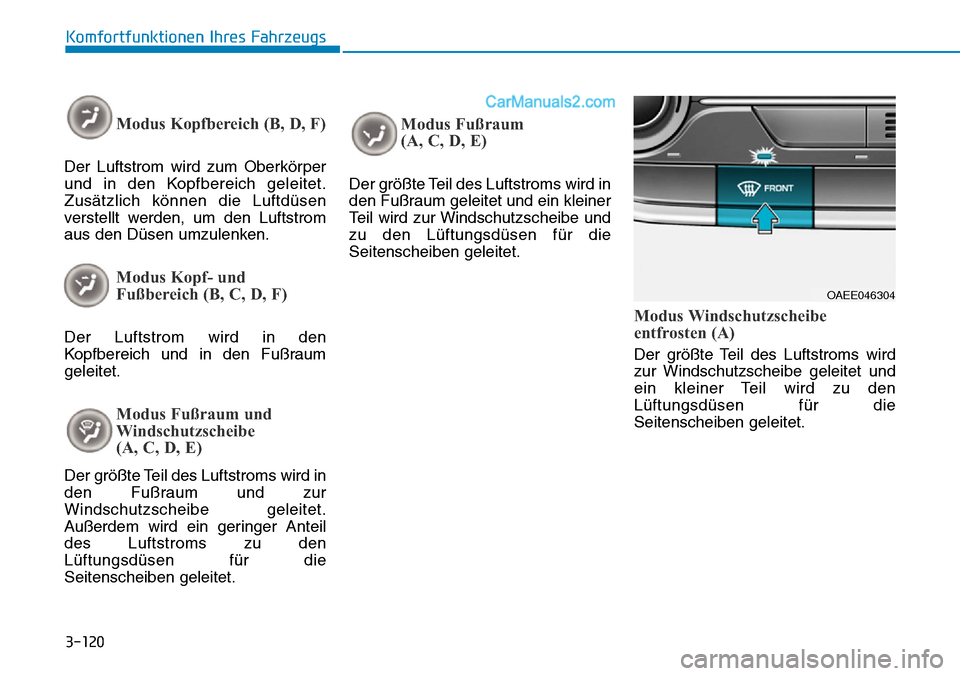 Hyundai Ioniq 2019  Betriebsanleitung (in German) 3-120
Komfortfunktionen Ihres Fahrzeugs
Modus Kopfbereich (B, D, F)
Der Luftstrom wird zum Oberkörper
und in den Kopfbereich geleitet.
Zusätzlich können die Luftdüsen
verstellt werden, um den Luft