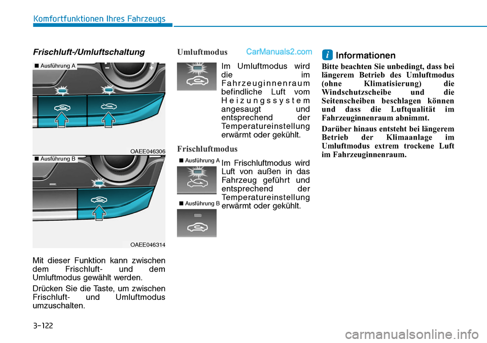 Hyundai Ioniq 2019  Betriebsanleitung (in German) 3-122
Komfortfunktionen Ihres Fahrzeugs
Frischluft-/Umluftschaltung
Mit dieser Funktion kann zwischen
dem Frischluft- und dem
Umluftmodus gewählt werden.
Drücken Sie die Taste, um zwischen
Frischluf