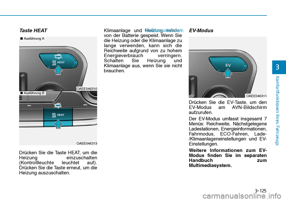 Hyundai Ioniq 2019  Betriebsanleitung (in German) 3-125
Komfortfunktionen Ihres Fahrzeugs
3
Taste HEAT
Drücken Sie die Taste HEAT, um die
Heizung einzuschalten
(Kontrollleuchte leuchtet auf).
Drücken Sie die Taste erneut, um die
Heizung auszuschalt