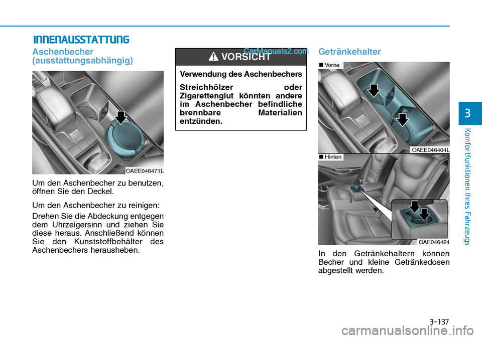 Hyundai Ioniq 2019  Betriebsanleitung (in German) 3-137
Komfortfunktionen Ihres Fahrzeugs
3
INNENAUSSTATTUNG
Aschenbecher
(ausstattungsabhängig)
Um den Aschenbecher zu benutzen,
öffnen Sie den Deckel.
Um den Aschenbecher zu reinigen:
Drehen Sie die