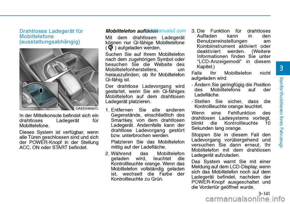 Hyundai Ioniq 2019  Betriebsanleitung (in German) 3-141
Komfortfunktionen Ihres Fahrzeugs
3
Drahtloses Ladegerät für
Mobiltelefone
(ausstattungsabhängig)
In der Mittelkonsole befindet sich ein
drahtloses Ladegerät für
Mobiltelefone.
Dieses Syste