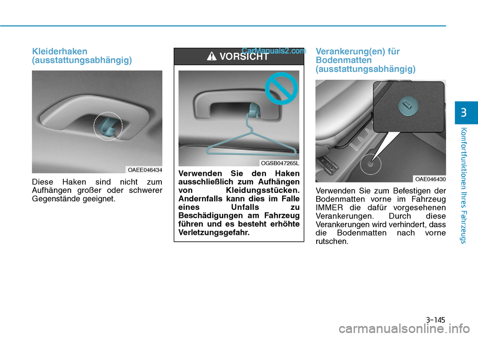 Hyundai Ioniq 2019  Betriebsanleitung (in German) 3-145
Komfortfunktionen Ihres Fahrzeugs
3
Kleiderhaken
(ausstattungsabhängig)
Diese Haken sind nicht zum
Aufhängen großer oder schwerer
Gegenstände geeignet.
Verankerung(en) für
Bodenmatten
(auss