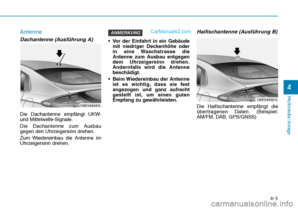 Hyundai Ioniq 2019  Betriebsanleitung (in German) 4-3
Multimedia-Anlage 
4
Antenne
Dachantenne (Ausführung A)
Die Dachantenne empfängt UKW-
und Mittelwelle-Signale.
Die Dachantenne zum Ausbau
gegen den Uhrzeigersinn drehen.
Zum Wiedereinbau die Ant