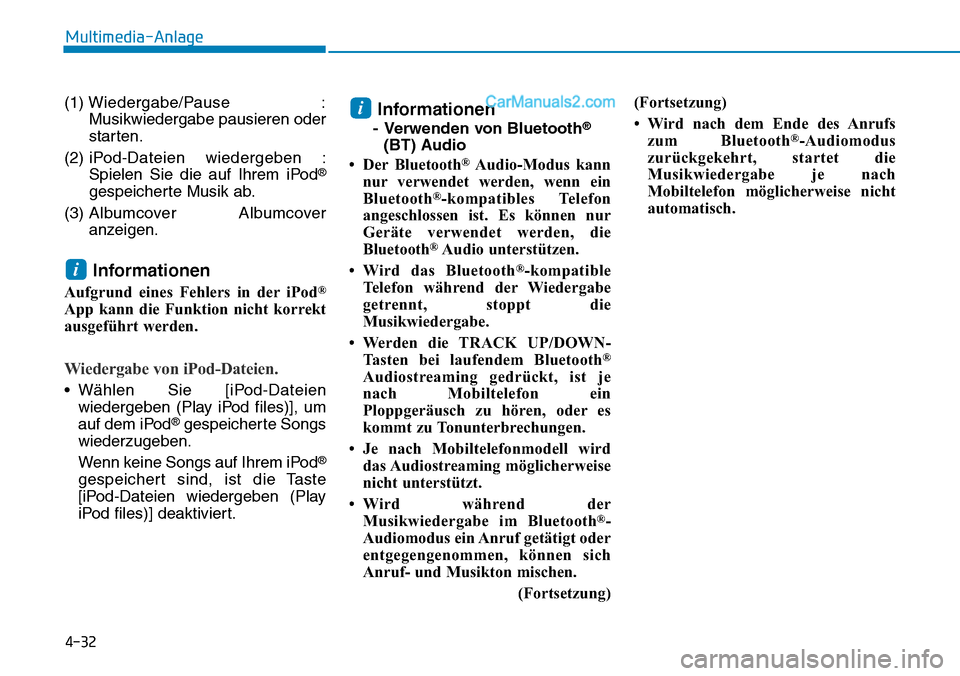 Hyundai Ioniq 2019  Betriebsanleitung (in German) 4-32
Multimedia-Anlage 
(1)  Wiedergabe/Pause :
Musikwiedergabe pausieren oder
starten.
(2) iP od-Dateien wiedergeben :
Spielen Sie die auf Ihrem iPod
®
gespeicherte Musik ab.
(3) Alb umcover Albumco