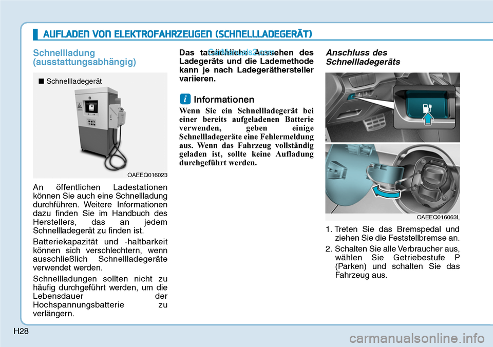 Hyundai Ioniq 2019 Betriebsanleitung (in German) H28
Schnellladung
(ausstattungsabhängig)
An öffentlichen Ladestationen
können Sie auch eine Schnellladung
durchführen. Weitere Informationen
dazu finden Sie im Handbuch des
Herstellers, das an jed Hyundai Ioniq 2019 Betriebsanleitung (in German) H28
Schnellladung
(ausstattungsabhängig)
An öffentlichen Ladestationen
können Sie auch eine Schnellladung
durchführen. Weitere Informationen
dazu finden Sie im Handbuch des
Herstellers, das an jed
