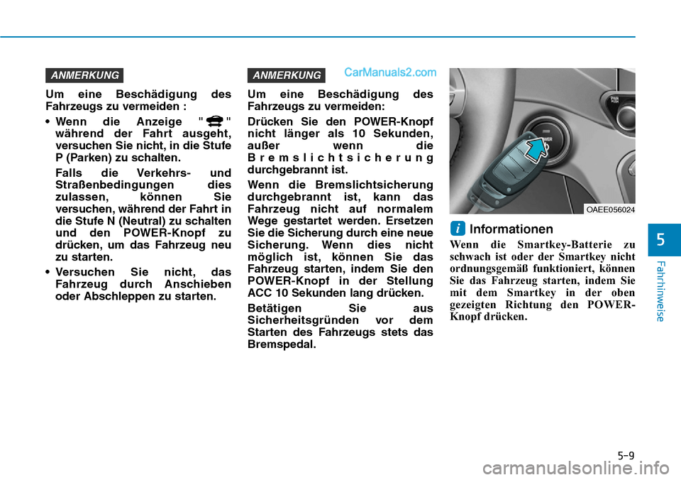 Hyundai Ioniq 2019 Betriebsanleitung (in German) 5-9
Fahrhinweise
5
Um eine Beschädigung des
Fahrzeugs zu vermeiden :
• Wenn die Anzeige " "während der Fahrt ausgeht,
versuchen Sie nicht, in die Stufe
P (Parken) zu schalten.
Falls die Verkehrs- Hyundai Ioniq 2019 Betriebsanleitung (in German) 5-9
Fahrhinweise
5
Um eine Beschädigung des
Fahrzeugs zu vermeiden :
• Wenn die Anzeige " "während der Fahrt ausgeht,
versuchen Sie nicht, in die Stufe
P (Parken) zu schalten.
Falls die Verkehrs-