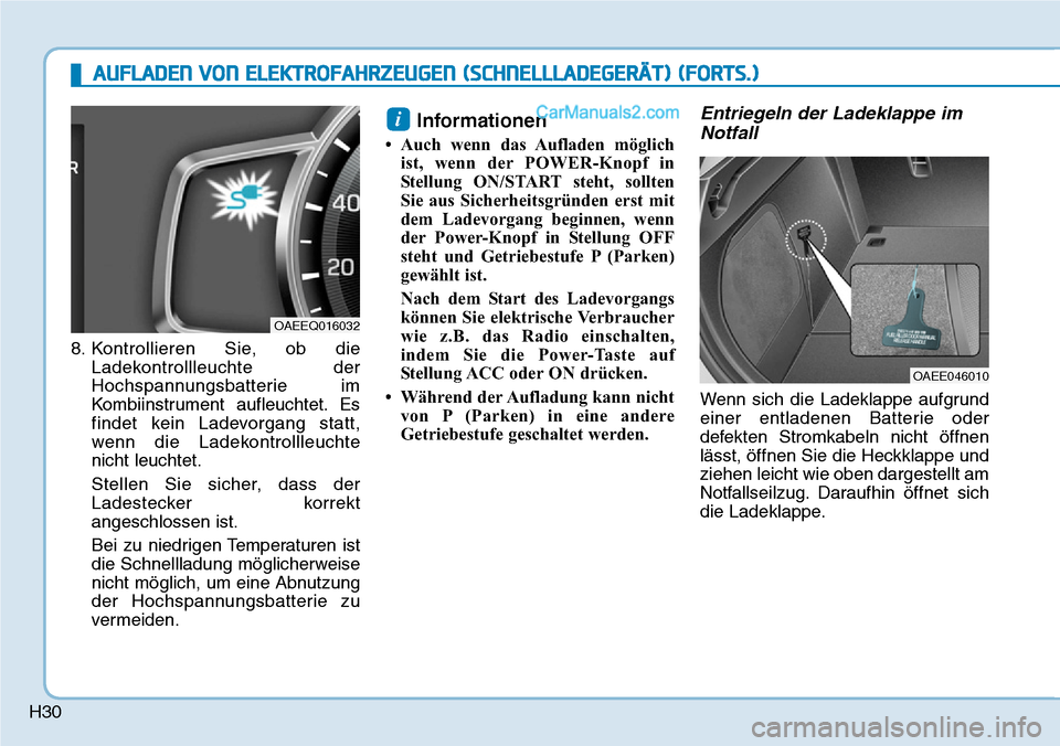 Hyundai Ioniq 2019 Betriebsanleitung (in German) H30
8. Kontrollieren Sie, ob dieLadekontrollleuchte der
Hochspannungsbatterie im
Kombiinstrument aufleuchtet. Es
findet kein Ladevorgang statt,
wenn die Ladekontrollleuchte
nicht leuchtet.
Stellen Sie Hyundai Ioniq 2019 Betriebsanleitung (in German) H30
8. Kontrollieren Sie, ob dieLadekontrollleuchte der
Hochspannungsbatterie im
Kombiinstrument aufleuchtet. Es
findet kein Ladevorgang statt,
wenn die Ladekontrollleuchte
nicht leuchtet.
Stellen Sie