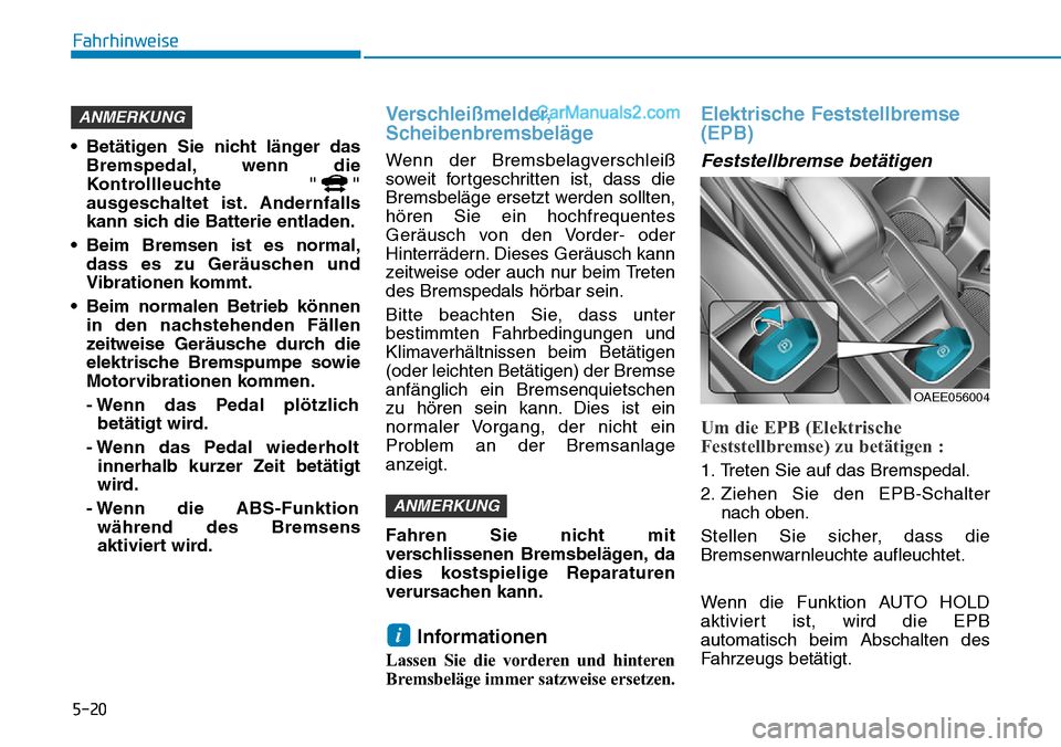 Hyundai Ioniq 2019 Betriebsanleitung (in German) 5-20
Fahrhinweise
• Betätigen Sie nicht länger das Bremspedal, wenn die
Kontrollleuchte " "
ausgeschaltet ist. Andernfalls
kann sich die Batterie entladen.
• Beim Bremsen ist es normal, dass es Hyundai Ioniq 2019 Betriebsanleitung (in German) 5-20
Fahrhinweise
• Betätigen Sie nicht länger das Bremspedal, wenn die
Kontrollleuchte " "
ausgeschaltet ist. Andernfalls
kann sich die Batterie entladen.
• Beim Bremsen ist es normal, dass es