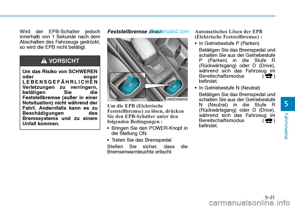 Hyundai Ioniq 2019 Betriebsanleitung (in German) 5-21
Fahrhinweise
5
Wird der EPB-Schalter jedoch
innerhalb von 1 Sekunde nach dem
Abschalten des Fahrzeugs gedrückt,
so wird die EPB nicht betätigt.Feststellbremse lösen
Um die EPB (Elektrische
Fes Hyundai Ioniq 2019 Betriebsanleitung (in German) 5-21
Fahrhinweise
5
Wird der EPB-Schalter jedoch
innerhalb von 1 Sekunde nach dem
Abschalten des Fahrzeugs gedrückt,
so wird die EPB nicht betätigt.Feststellbremse lösen
Um die EPB (Elektrische
Fes