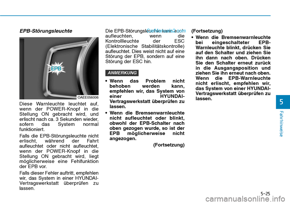 Hyundai Ioniq 2019 Betriebsanleitung (in German) 5-25
Fahrhinweise
EPB-Störungsleuchte
Diese Warnleuchte leuchtet auf,
wenn der POWER-Knopf in die
Stellung ON gebracht wird, und
erlischt nach ca. 3 Sekunden wieder,
sofern das System normal
funktion Hyundai Ioniq 2019 Betriebsanleitung (in German) 5-25
Fahrhinweise
EPB-Störungsleuchte
Diese Warnleuchte leuchtet auf,
wenn der POWER-Knopf in die
Stellung ON gebracht wird, und
erlischt nach ca. 3 Sekunden wieder,
sofern das System normal
funktion