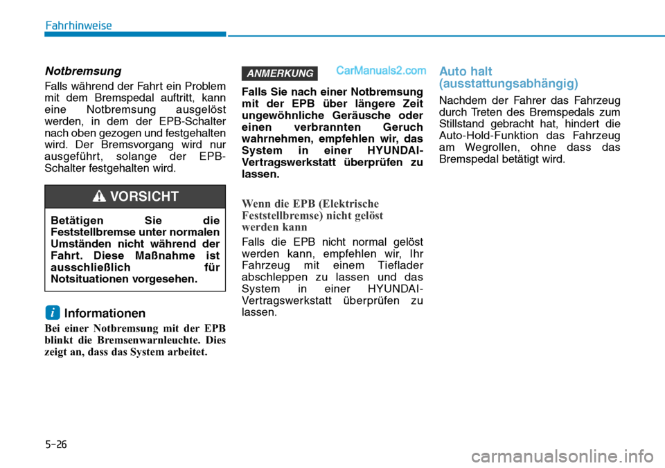 Hyundai Ioniq 2019 Betriebsanleitung (in German) 5-26
Notbremsung
Falls während der Fahrt ein Problem
mit dem Bremspedal auftritt, kann
eine Notbremsung ausgelöst
werden, in dem der EPB-Schalter
nach oben gezogen und festgehalten
wird. Der Bremsvo Hyundai Ioniq 2019 Betriebsanleitung (in German) 5-26
Notbremsung
Falls während der Fahrt ein Problem
mit dem Bremspedal auftritt, kann
eine Notbremsung ausgelöst
werden, in dem der EPB-Schalter
nach oben gezogen und festgehalten
wird. Der Bremsvo