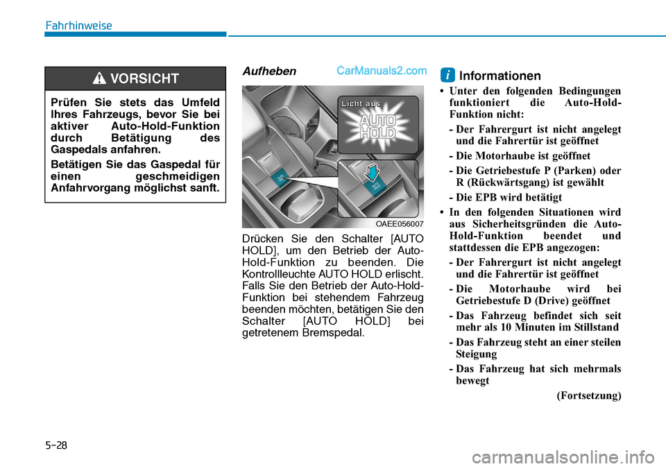 Hyundai Ioniq 2019  Betriebsanleitung (in German) 5-28
Aufheben
Drücken Sie den Schalter [AUTO
HOLD], um den Betrieb der Auto-
Hold-Funktion zu beenden. Die
Kontrollleuchte AUTO HOLD erlischt.
Falls Sie den Betrieb der Auto-Hold-
Funktion bei stehen
