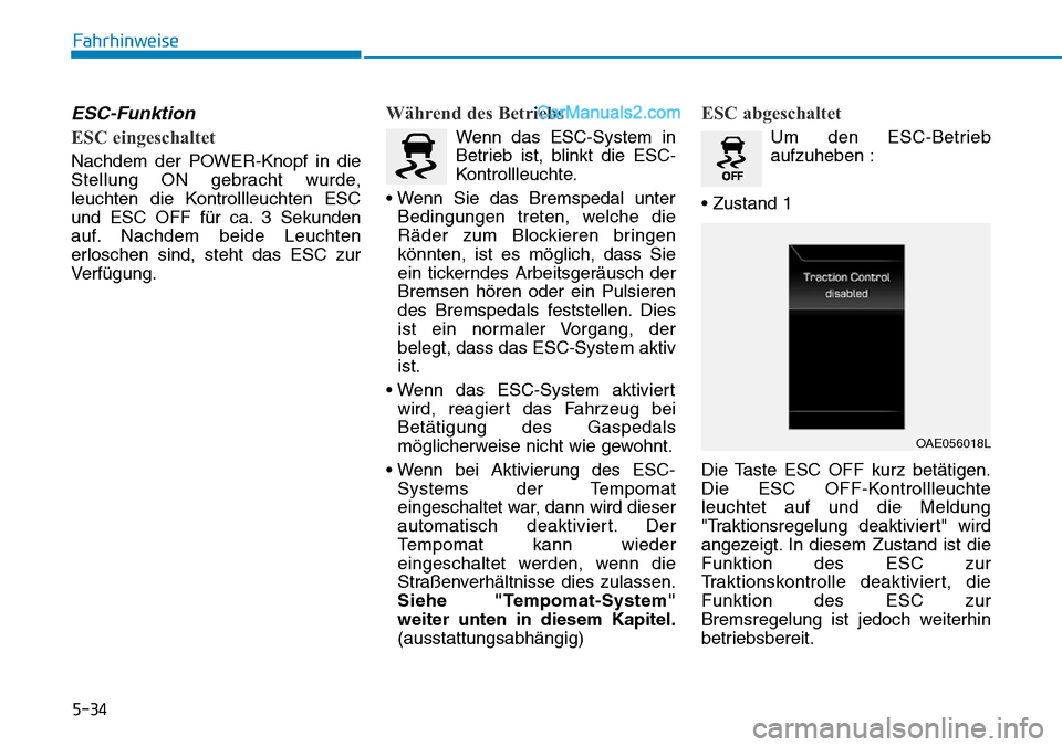 Hyundai Ioniq 2019  Betriebsanleitung (in German) 5-34
ESC-Funktion
ESC eingeschaltet
Nachdem der POWER-Knopf in die
Stellung ON gebracht wurde,
leuchten die Kontrollleuchten ESC
und ESC OFF für ca. 3 Sekunden
auf. Nachdem beide Leuchten
erloschen s