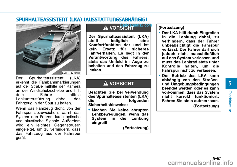 Hyundai Ioniq 2019 Betriebsanleitung (in German) 5-67
Fahrhinweise
5
Der Spurhalteassistent (LKA)
erkennt die Fahrbahnmarkierungen
auf der Straße mithilfe der Kamera
an der Windschutzscheibe und hilft
dem Fahrer mittels
Lenkunterstützung dabei, da Hyundai Ioniq 2019 Betriebsanleitung (in German) 5-67
Fahrhinweise
5
Der Spurhalteassistent (LKA)
erkennt die Fahrbahnmarkierungen
auf der Straße mithilfe der Kamera
an der Windschutzscheibe und hilft
dem Fahrer mittels
Lenkunterstützung dabei, da