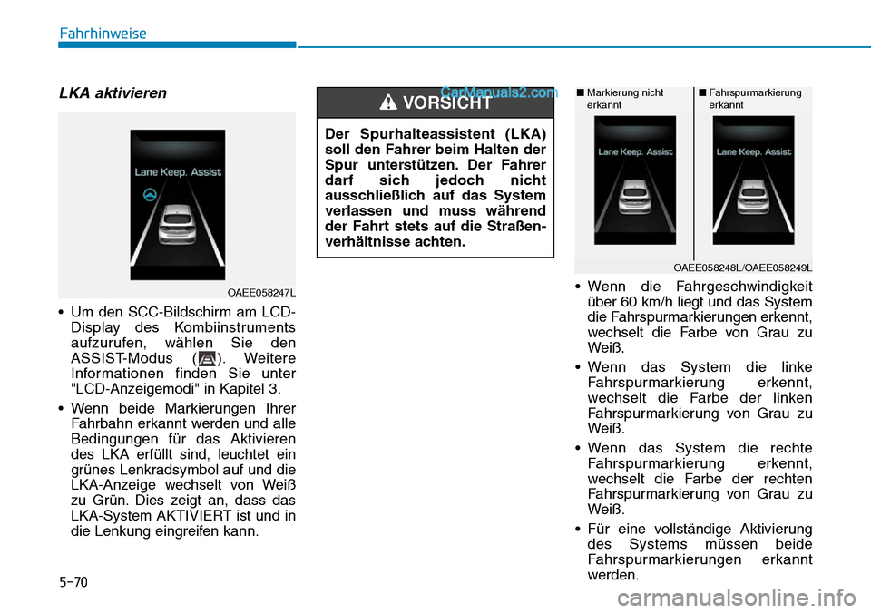 Hyundai Ioniq 2019  Betriebsanleitung (in German) 5-70
Fahrhinweise
LKA aktivieren
• Um den SCC-Bildschirm am LCD-Display des Kombiinstruments
aufzurufen, wählen Sie den
ASSIST-Modus ( ). Weitere
Informationen finden Sie unter
"LCD-Anzeigemodi" in