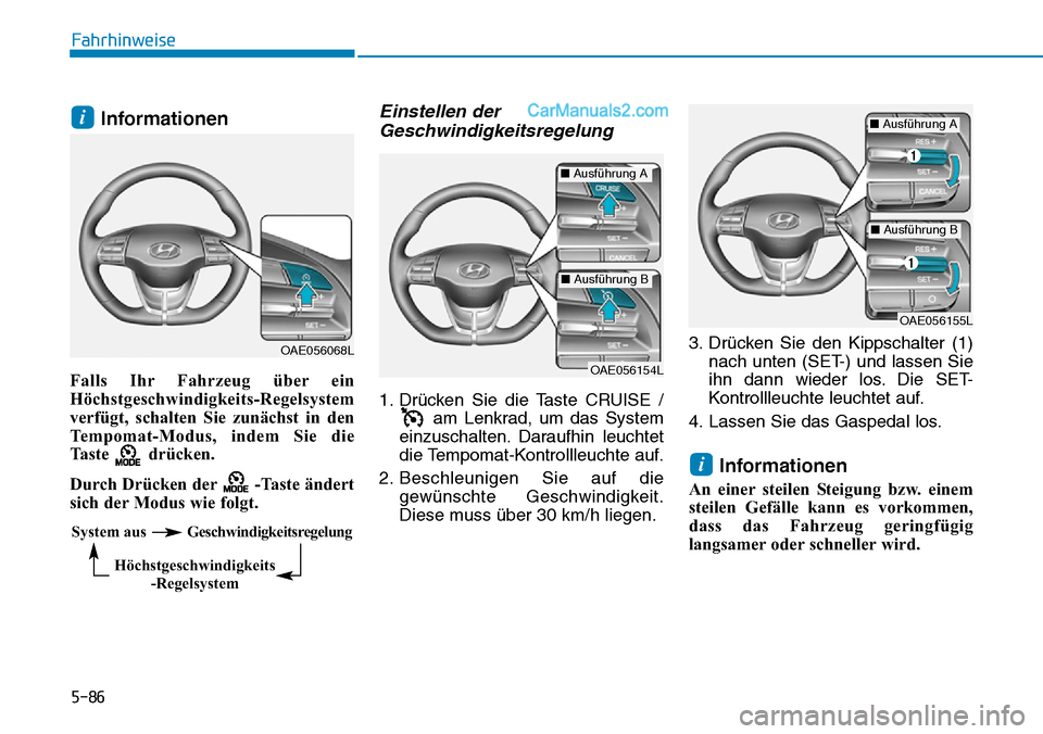 Hyundai Ioniq 2019  Betriebsanleitung (in German) 5-86
Fahrhinweise
Informationen
Falls Ihr Fahrzeug über ein
Höchstgeschwindigkeits-Regelsystem
verfügt, schalten Sie zunächst in den
Tempomat-Modus, indem Sie die
Taste drücken. 
Durch Drücken d