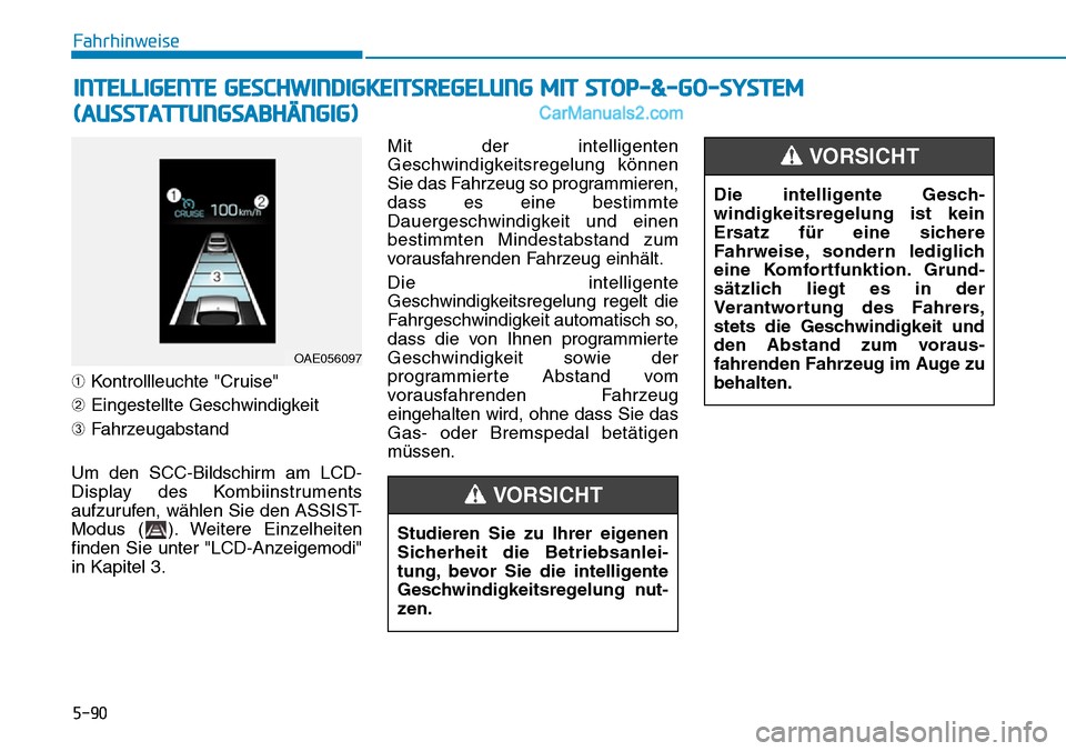 Hyundai Ioniq 2019  Betriebsanleitung (in German) 5-90
Fahrhinweise
➀ Kontrollleuchte "Cruise"
➁ Eingestellte Geschwindigkeit
\b Fahrzeugabstand 
Um den SCC-Bildschirm am LCD-
Display des Kombiinstruments
aufzurufen, wählen Sie den ASSIST-
Modus