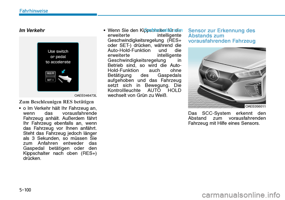 Hyundai Ioniq 2019  Betriebsanleitung (in German) 5-100
Fahrhinweise
Im Verkehr
Zum Beschleunigen RES betätigen
• o Im Verkehr hält Ihr Fahrzeug an,wenn das vorausfahrende
Fahrzeug anhält. Außerdem fährt
Ihr Fahrzeug ebenfalls an, wenn
das Fah