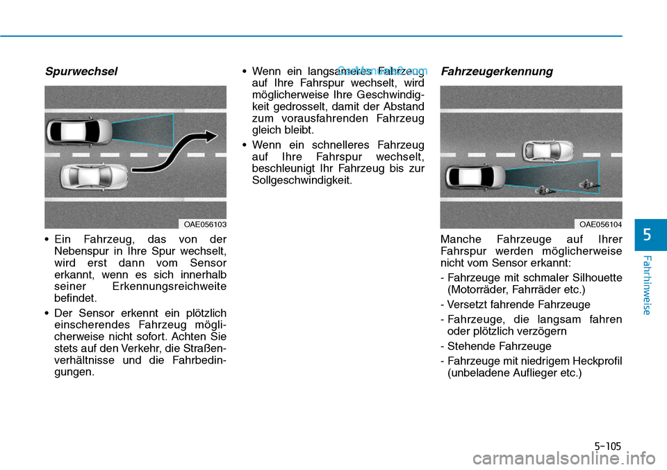 Hyundai Ioniq 2019 Betriebsanleitung (in German) 5-105
Fahrhinweise
5
Spurwechsel
• Ein Fahrzeug, das von derNebenspur in Ihre Spur wechselt,
wird erst dann vom Sensor
erkannt, wenn es sich innerhalb
seiner Erkennungsreichweite
befindet.
• Der S Hyundai Ioniq 2019 Betriebsanleitung (in German) 5-105
Fahrhinweise
5
Spurwechsel
• Ein Fahrzeug, das von derNebenspur in Ihre Spur wechselt,
wird erst dann vom Sensor
erkannt, wenn es sich innerhalb
seiner Erkennungsreichweite
befindet.
• Der S