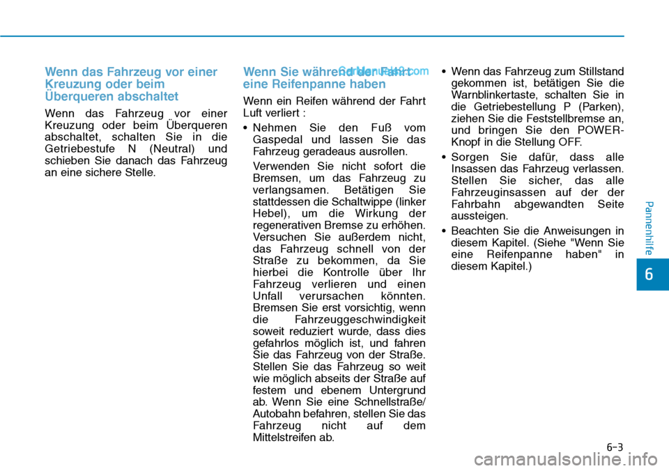 Hyundai Ioniq 2019  Betriebsanleitung (in German) 6-3
Pannenhilfe
Wenn das Fahrzeug vor einer
Kreuzung oder beim
Überqueren abschaltet
Wenn das Fahrzeug vor einer
Kreuzung oder beim Überqueren
abschaltet, schalten Sie in die
Getriebestufe N (Neutra