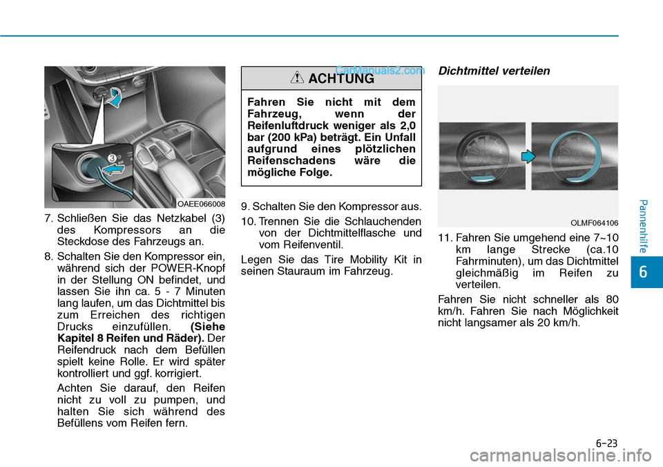 Hyundai Ioniq 2019  Betriebsanleitung (in German) 6-23
Pannenhilfe
6
7. Schließen Sie das Netzkabel (3)des Kompressors an die
Steckdose des Fahrzeugs an.
8. Schalten Sie den Kompressor ein, während sich der POWER-Knopf
in der Stellung ON befindet, 