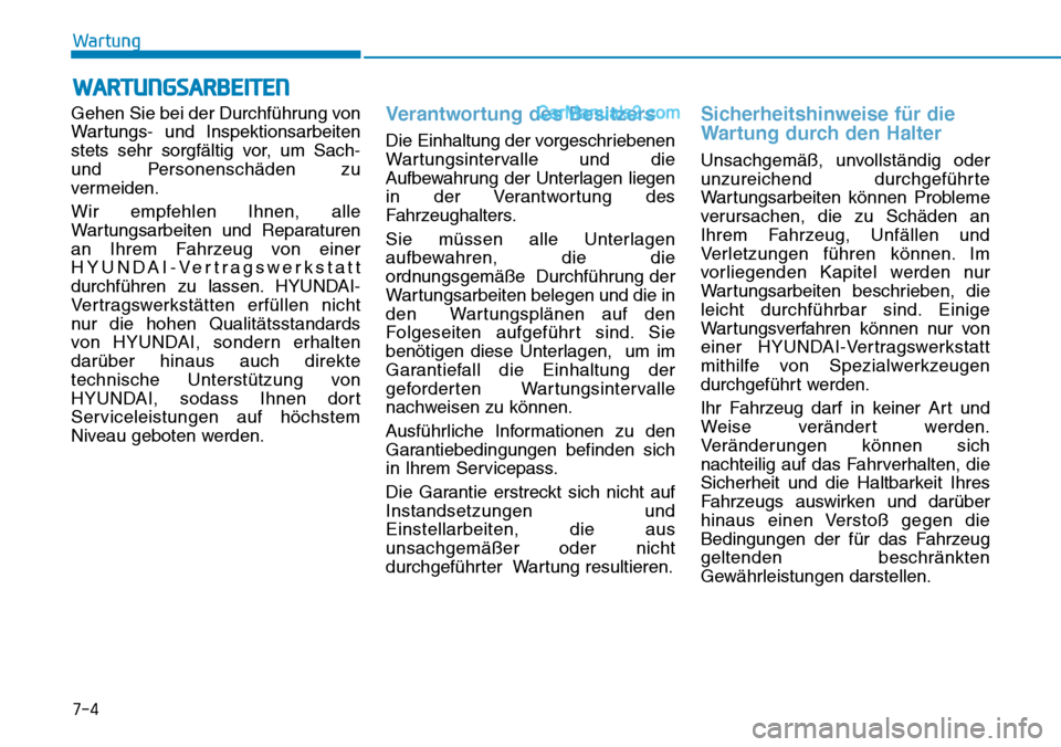 Hyundai Ioniq 2019  Betriebsanleitung (in German) 7-4
Wartung
WARTUNGSARBEITEN
Gehen Sie bei der Durchführung von
Wartungs- und Inspektionsarbeiten
stets sehr sorgfältig vor, um Sach-
und Personenschäden zu
vermeiden.
Wir empfehlen Ihnen, alle
War