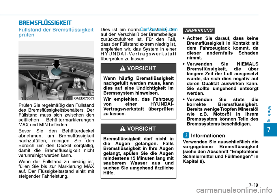 Hyundai Ioniq 2019  Betriebsanleitung (in German) BREMSFLÜSSIGKEIT
Füllstand der Bremsflüssigkeit
prüfen
Prüfen Sie regelmäßig den Füllstand
des Bremsflüssigkeitsbehälters. Der
Füllstand muss sich zwischen den
seitlichen Behältermarkierun